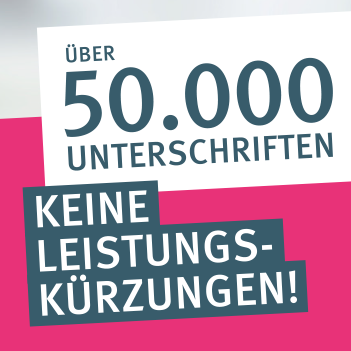 Über 50.000 Unterschriften. Keine Leistungskürzungen!